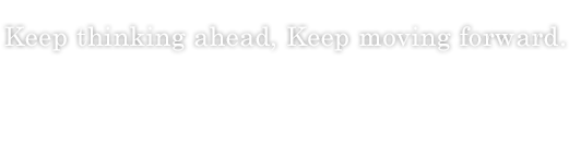 Keep thinking ahead, Keep moving forward.　東海神栄電子工業株式会社